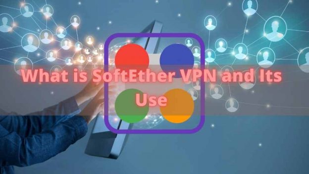 What is SoftEther VPN and Its Use